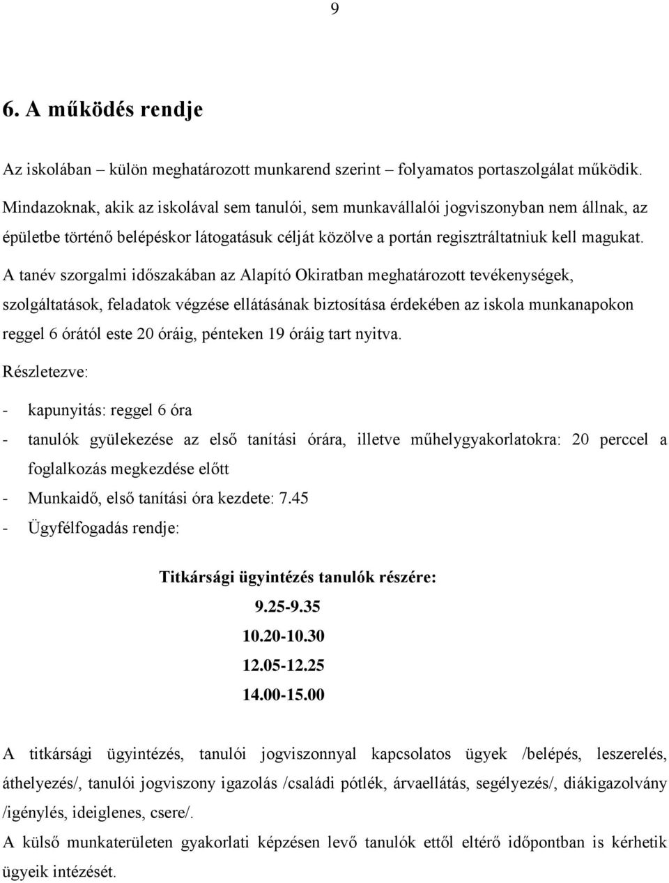 A tanév szorgalmi időszakában az Alapító Okiratban meghatározott tevékenységek, szolgáltatások, feladatok végzése ellátásának biztosítása érdekében az iskola munkanapokon reggel 6 órától este 20