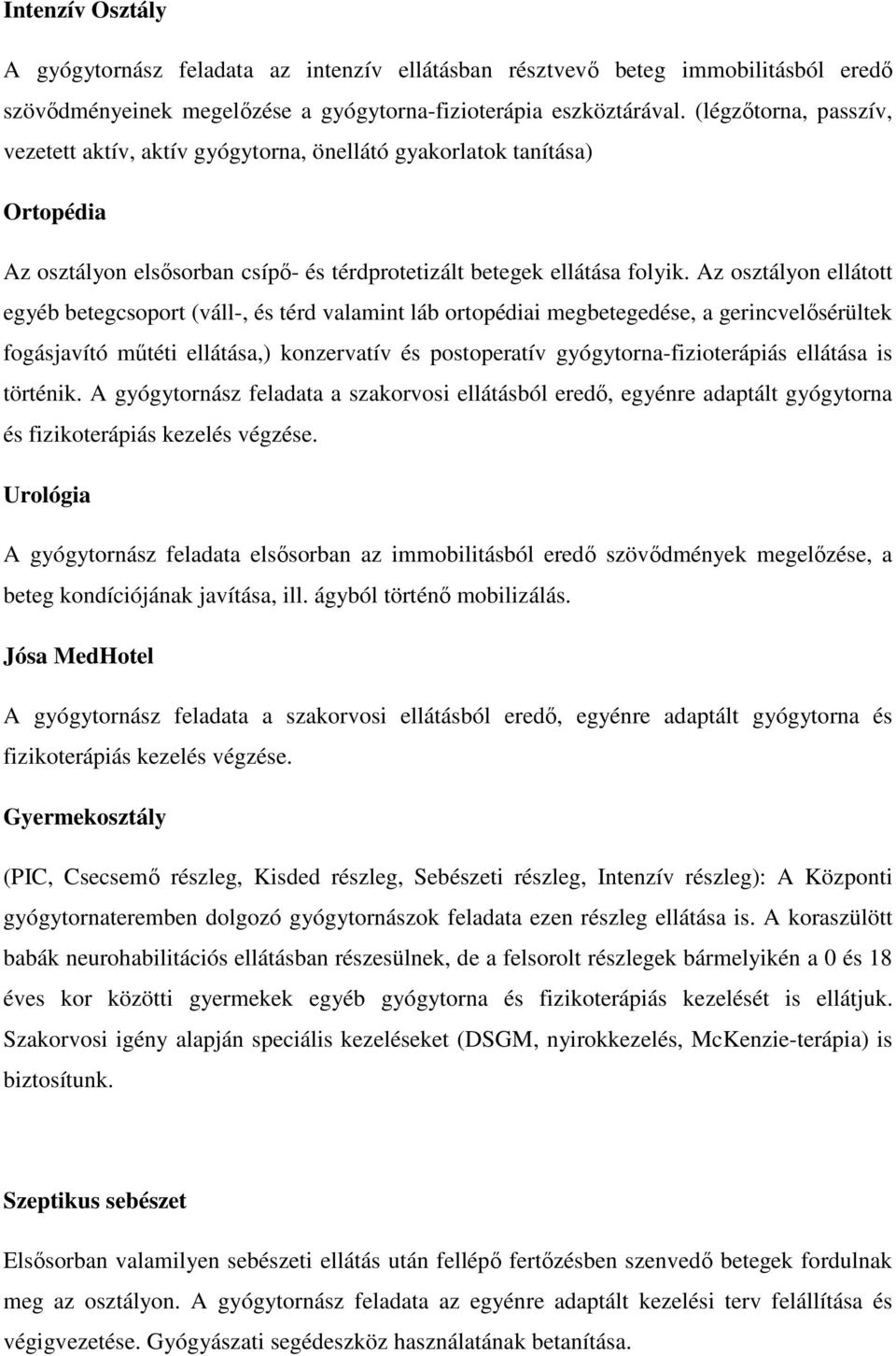 Az osztályon ellátott egyéb betegcsoport (váll-, és térd valamint láb ortopédiai megbetegedése, a gerincvelősérültek fogásjavító műtéti ellátása,) konzervatív és postoperatív gyógytorna-fizioterápiás