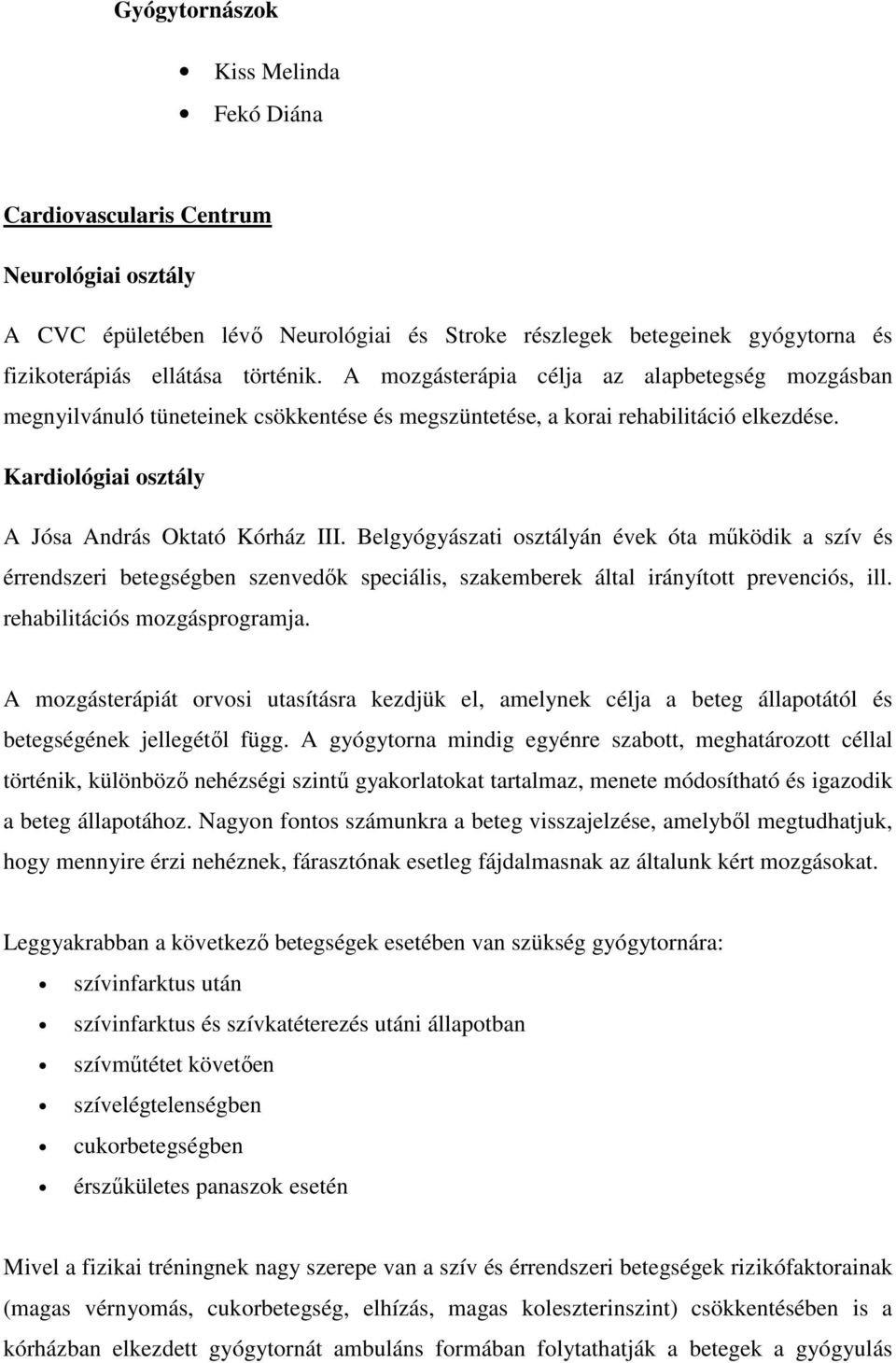 Belgyógyászati osztályán évek óta működik a szív és érrendszeri betegségben szenvedők speciális, szakemberek által irányított prevenciós, ill. rehabilitációs mozgásprogramja.