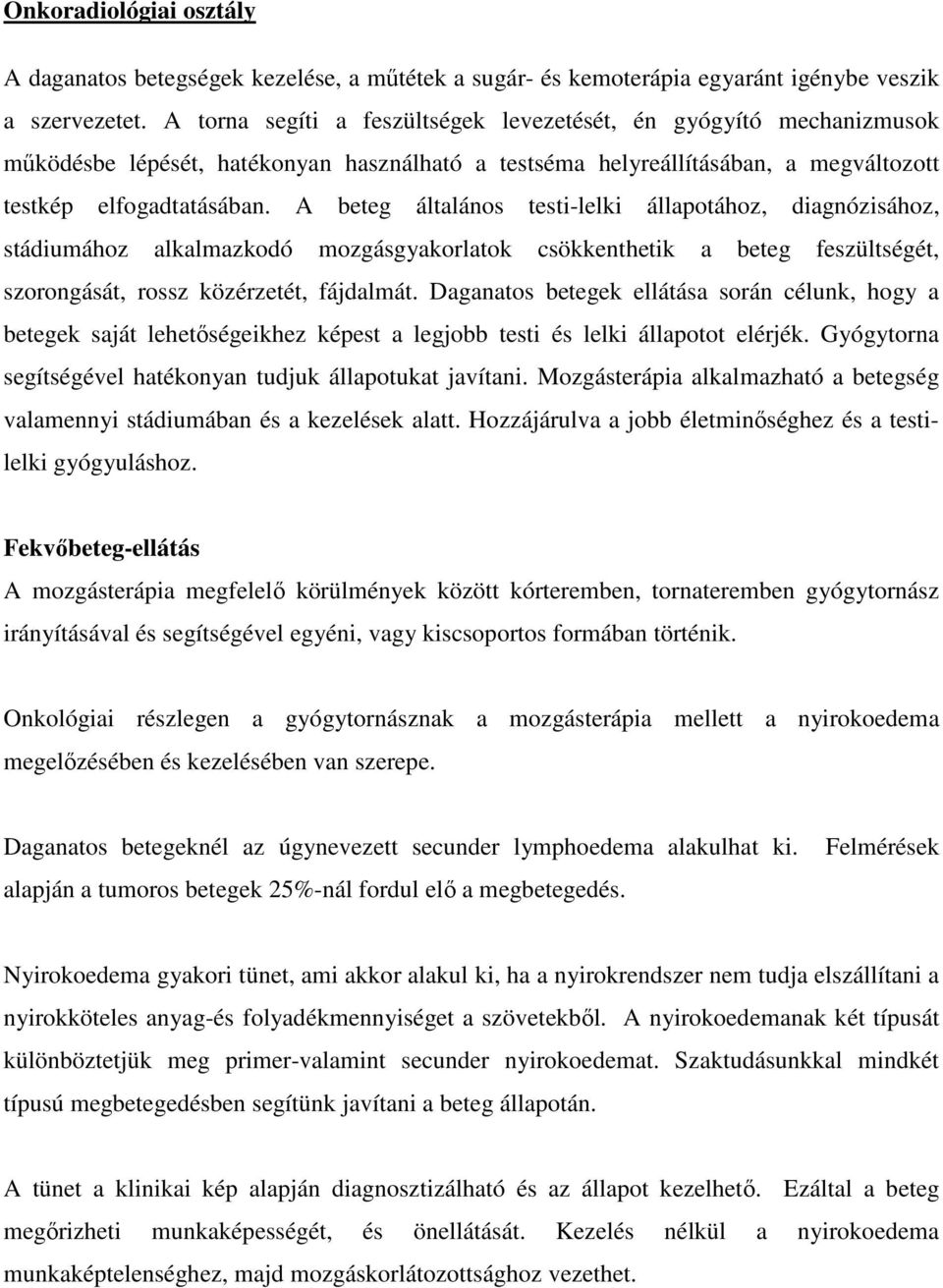 A beteg általános testi-lelki állapotához, diagnózisához, stádiumához alkalmazkodó mozgásgyakorlatok csökkenthetik a beteg feszültségét, szorongását, rossz közérzetét, fájdalmát.