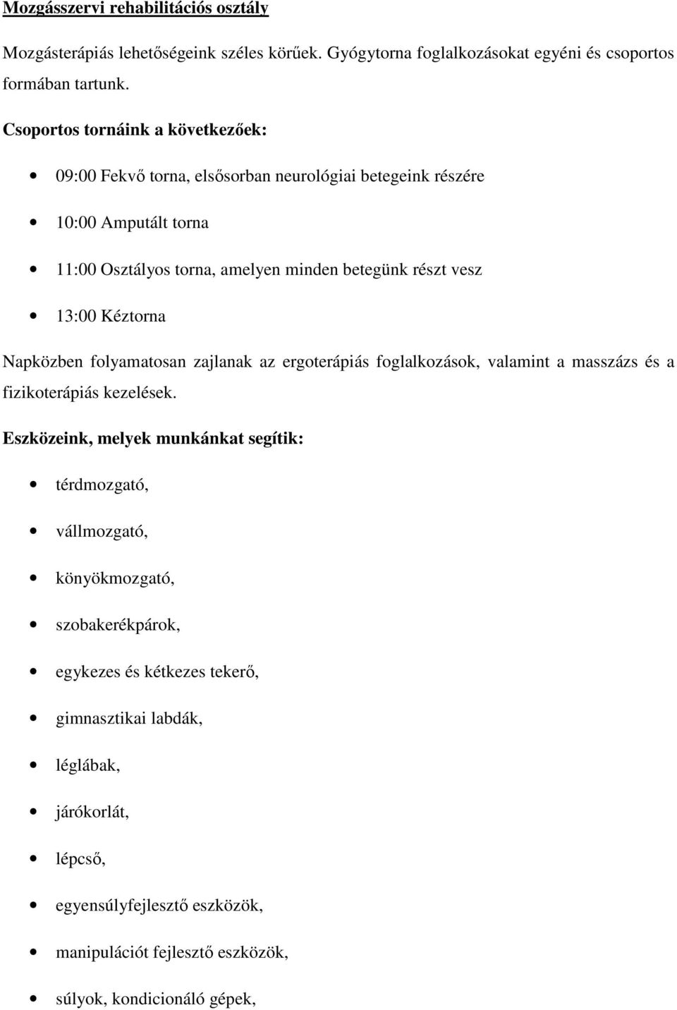 13:00 Kéztorna Napközben folyamatosan zajlanak az ergoterápiás foglalkozások, valamint a masszázs és a fizikoterápiás kezelések.