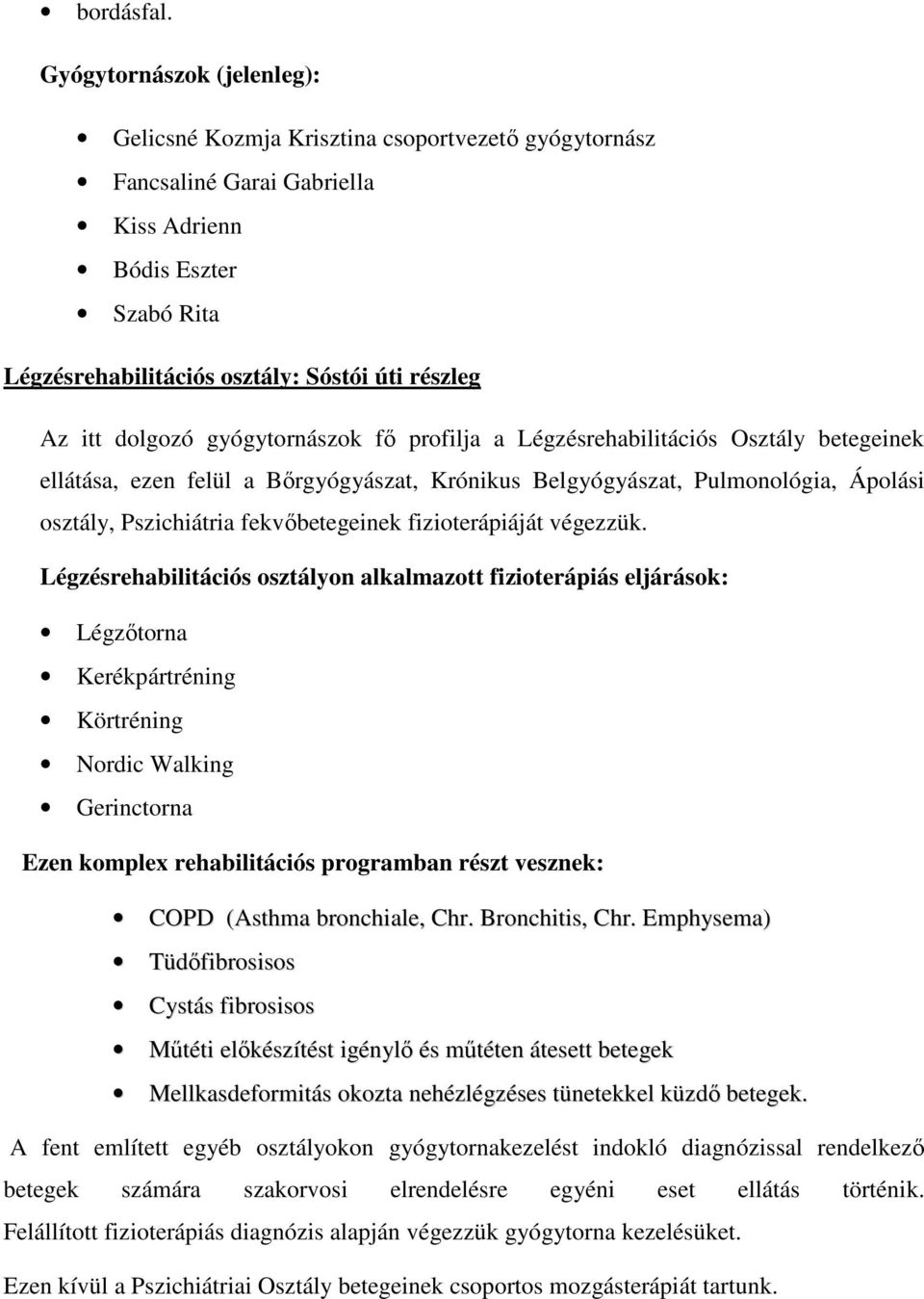 dolgozó gyógytornászok fő profilja a Légzésrehabilitációs Osztály betegeinek ellátása, ezen felül a Bőrgyógyászat, Krónikus Belgyógyászat, Pulmonológia, Ápolási osztály, Pszichiátria fekvőbetegeinek