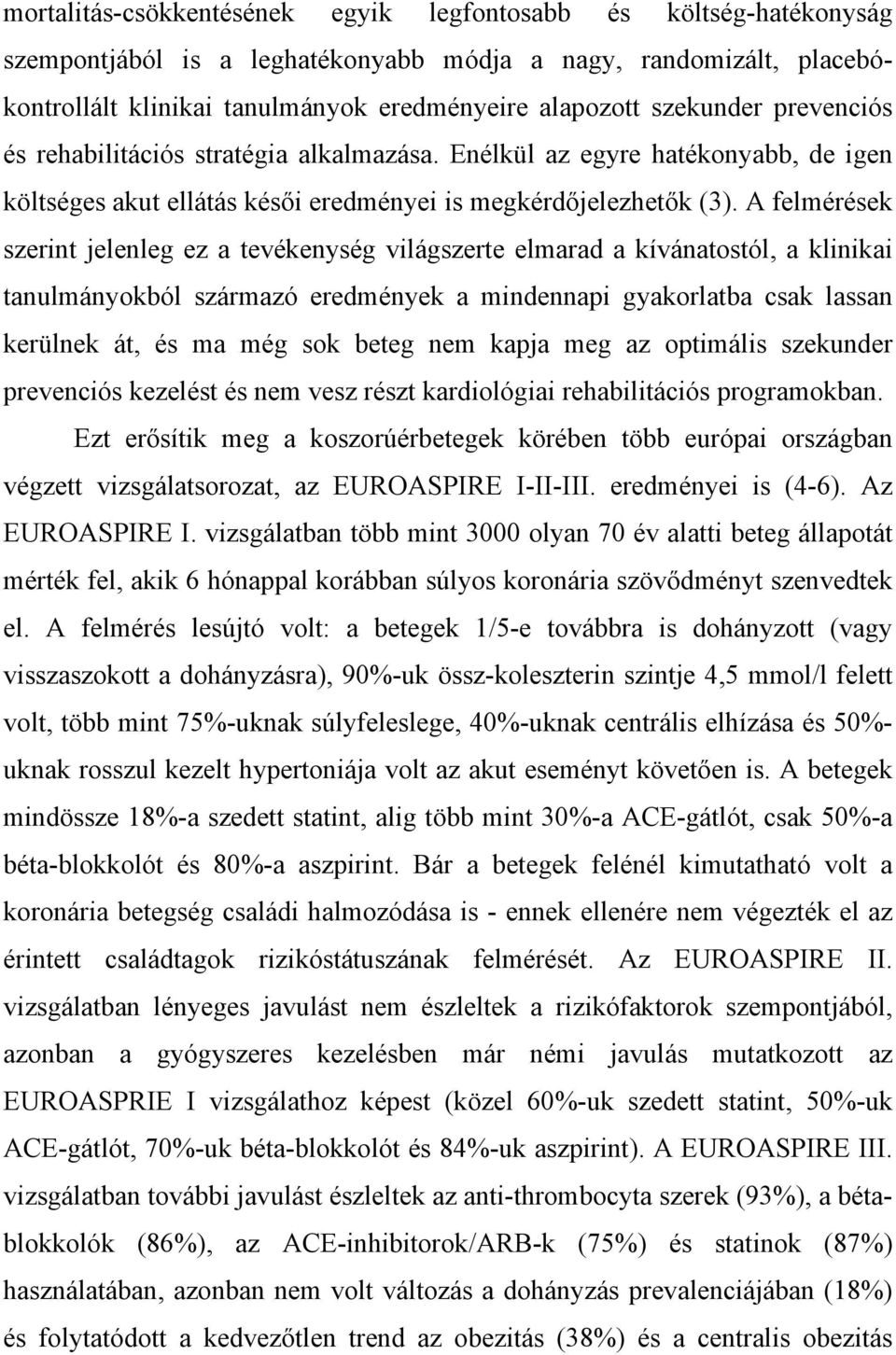 A felmérések szerint jelenleg ez a tevékenység világszerte elmarad a kívánatostól, a klinikai tanulmányokból származó eredmények a mindennapi gyakorlatba csak lassan kerülnek át, és ma még sok beteg