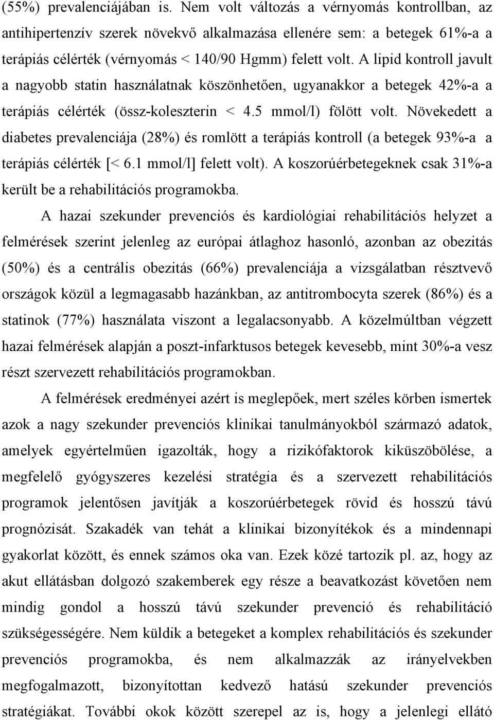 A lipid kontroll javult a nagyobb statin használatnak köszönhetően, ugyanakkor a betegek 42%-a a terápiás célérték (össz-koleszterin < 4.5 mmol/l) fölött volt.