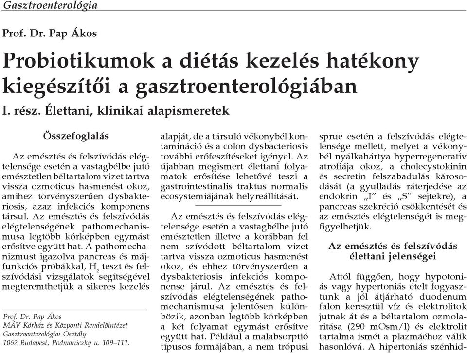 törvényszer#en dysbakteriosis, azaz infekciós komponens társul. Az emésztés és felszívódás elégtelenségének pathomechanismusa legtöbb kórképben egymást er"sítve együtt hat.