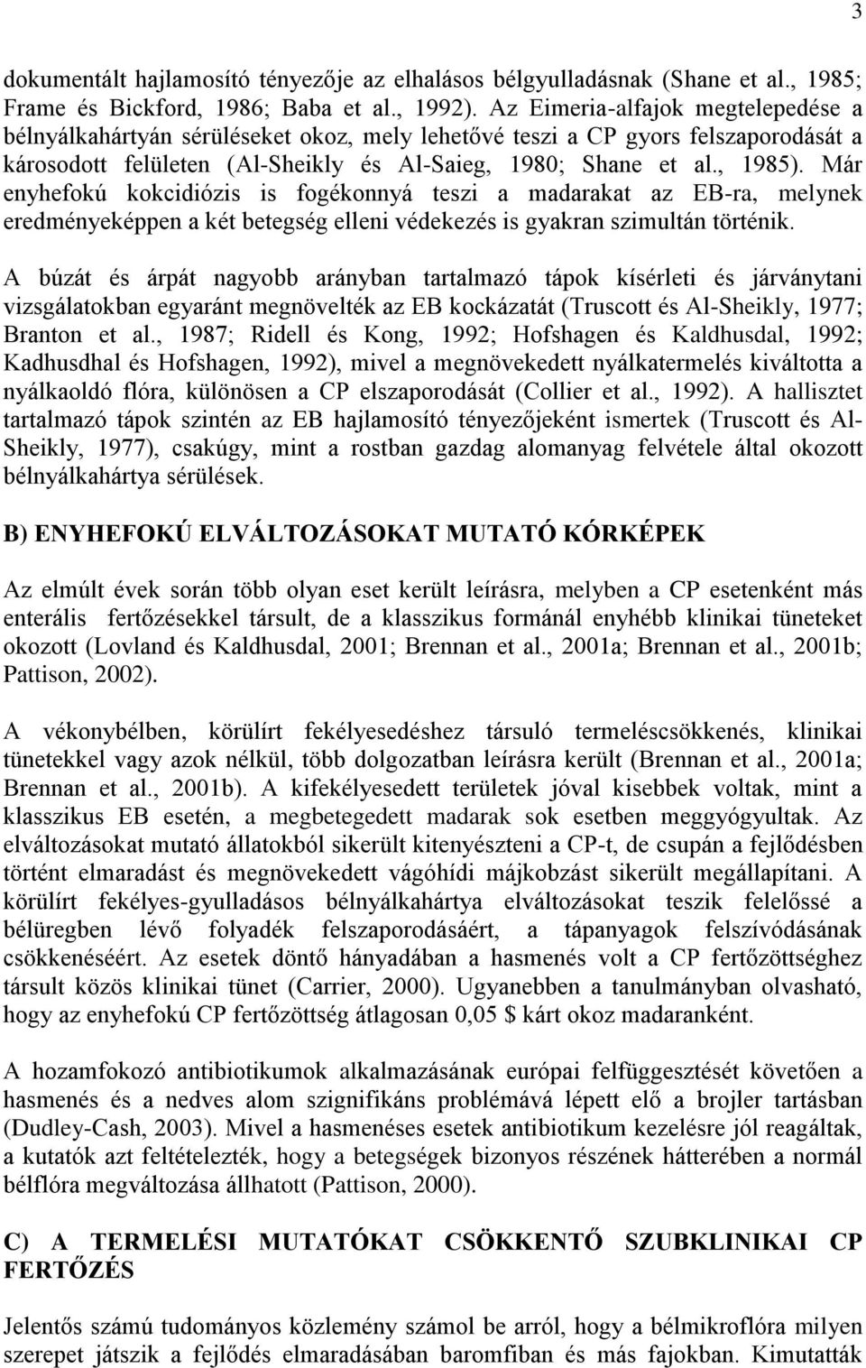 Már enyhefokú kokcidiózis is fogékonnyá teszi a madarakat az EB-ra, melynek eredményeképpen a két betegség elleni védekezés is gyakran szimultán történik.