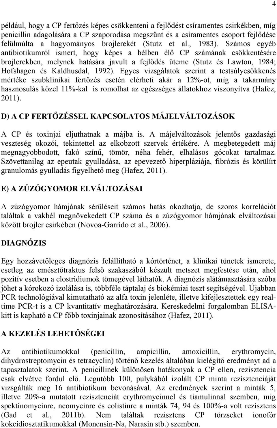 Számos egyéb antibiotikumról ismert, hogy képes a bélben élő CP számának csökkentésére brojlerekben, melynek hatására javult a fejlődés üteme (Stutz és Lawton, 1984; Hofshagen és Kaldhusdal, 1992).