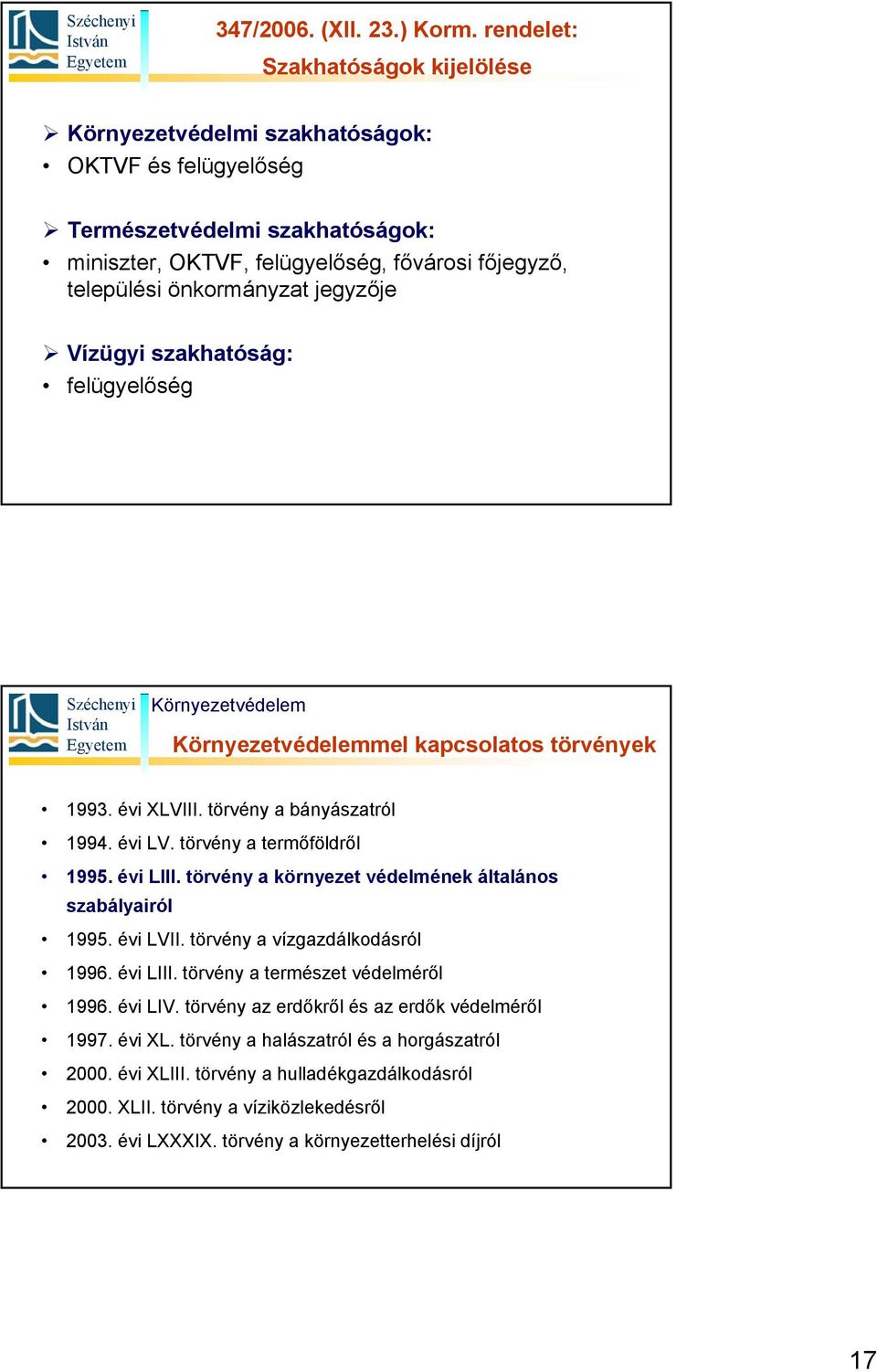 törvény a környezet védelmének általános szabályairól 1995. évi LVII. törvény a vízgazdálkodásról 1996. évi LIII. törvény a természet védelméről 1996. évi LIV.