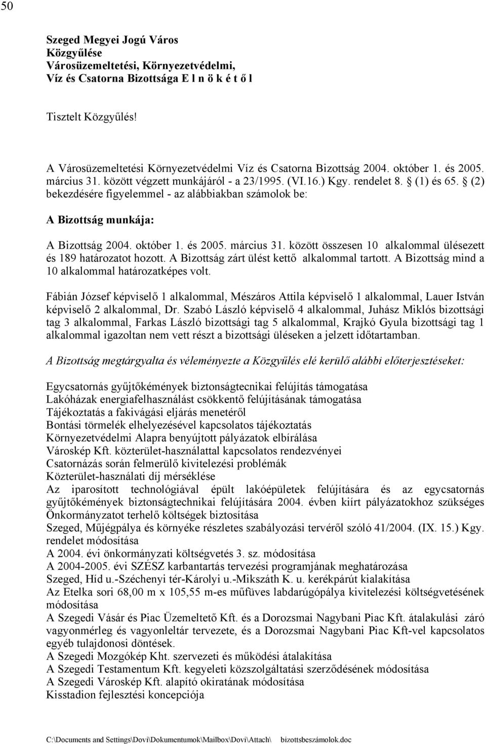 (2) bekezdésére figyelemmel - az alábbiakban számolok be: A Bizottság munkája: A Bizottság 2004. október 1. és 2005. március 31. között összesen 10 alkalommal ülésezett és 189 határozatot hozott.