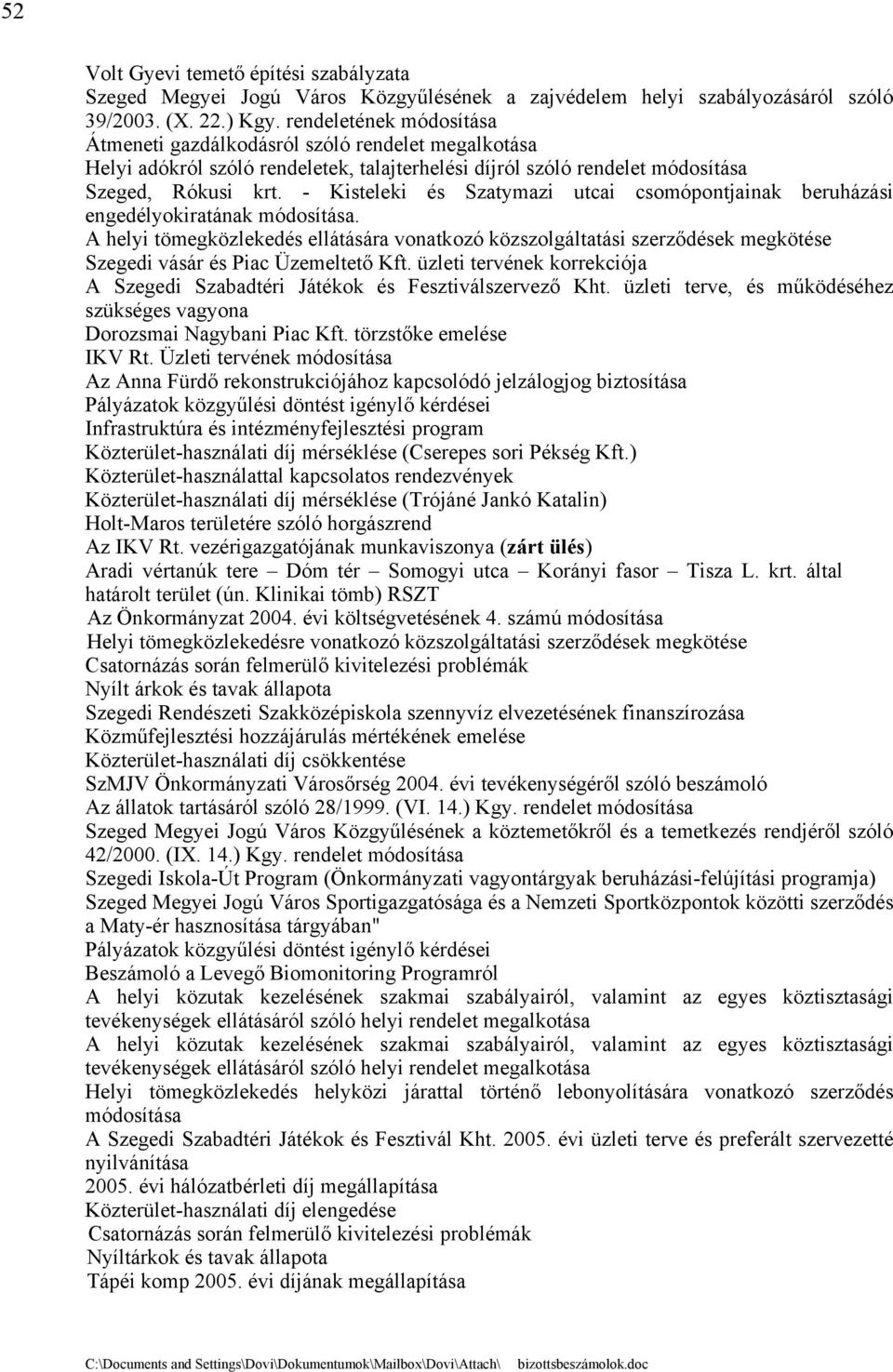 - Kisteleki és Szatymazi utcai csomópontjainak beruházási engedélyokiratának. A helyi tömegközlekedés ellátására vonatkozó közszolgáltatási szerződések megkötése Szegedi vásár és Piac Üzemeltető Kft.