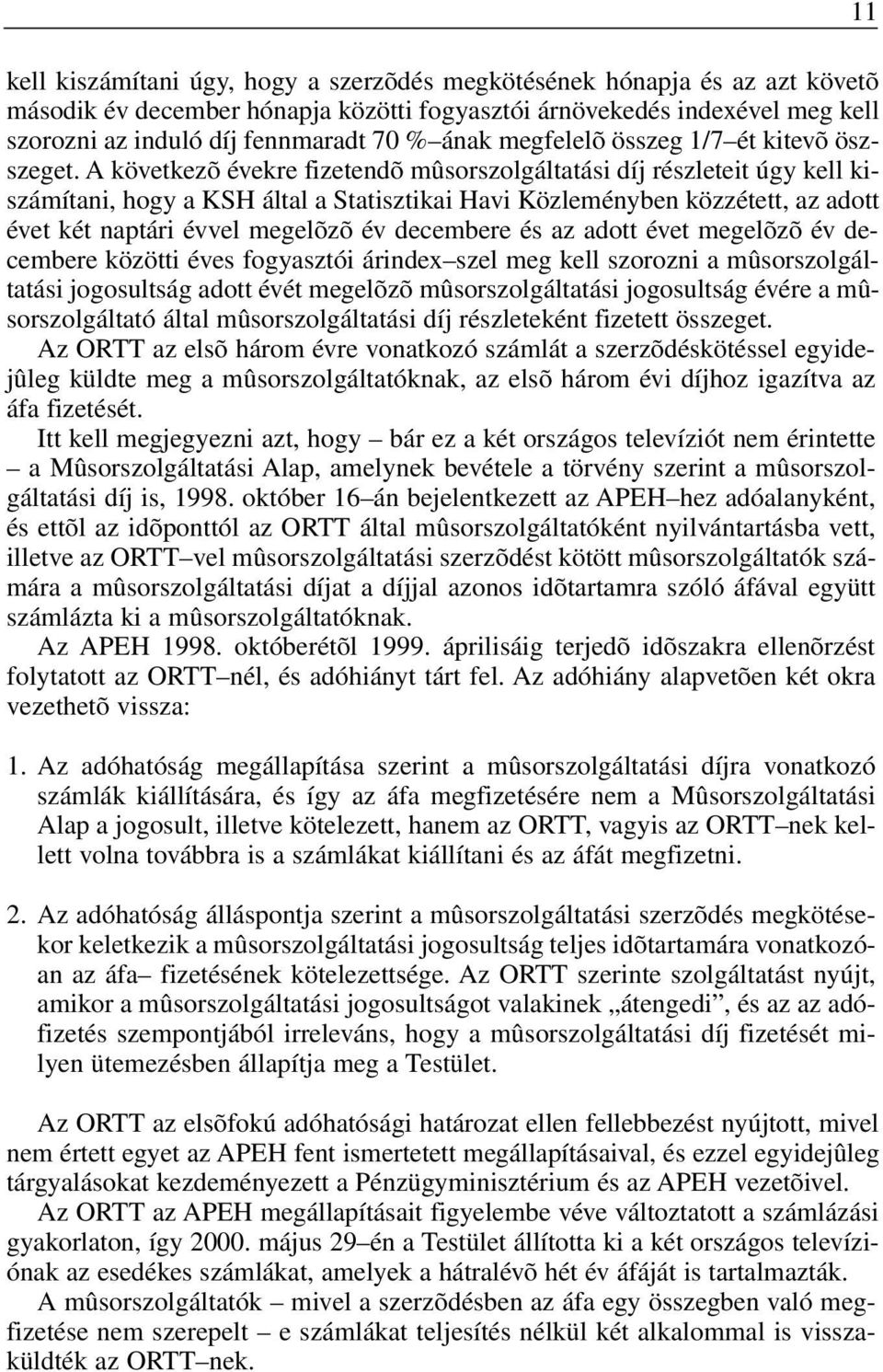 A következõ évekre fizetendõ mûsorszolgáltatási díj részleteit úgy kell kiszámítani, hogy a KSH által a Statisztikai Havi Közleményben közzétett, az adott évet két naptári évvel megelõzõ év decembere