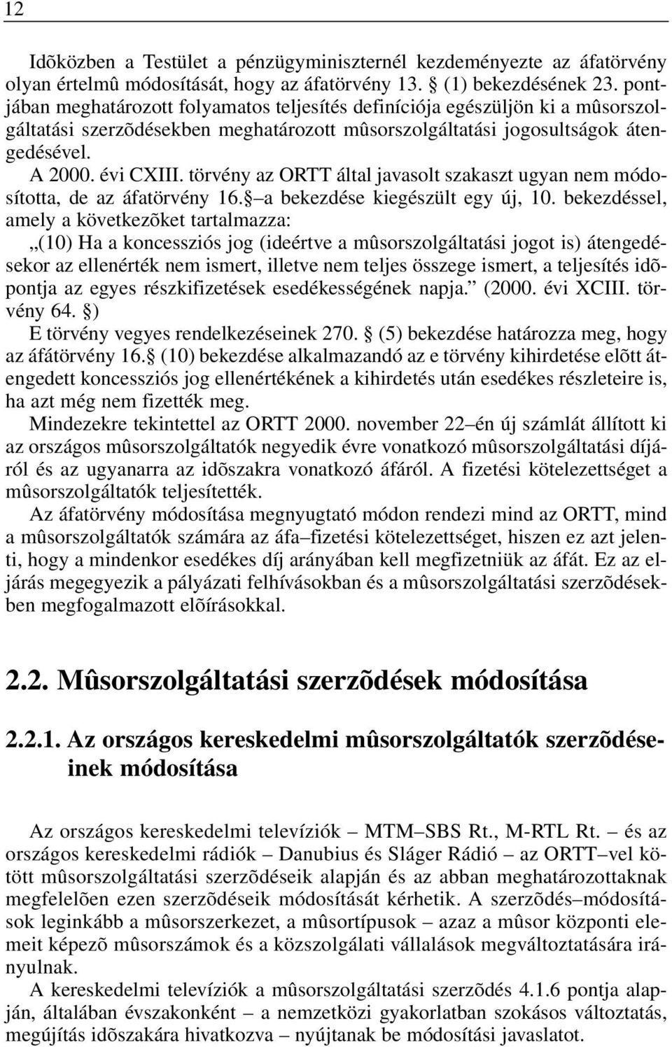 törvény az ORTT által javasolt szakaszt ugyan nem módosította, de az áfatörvény 16. a bekezdése kiegészült egy új, 10.