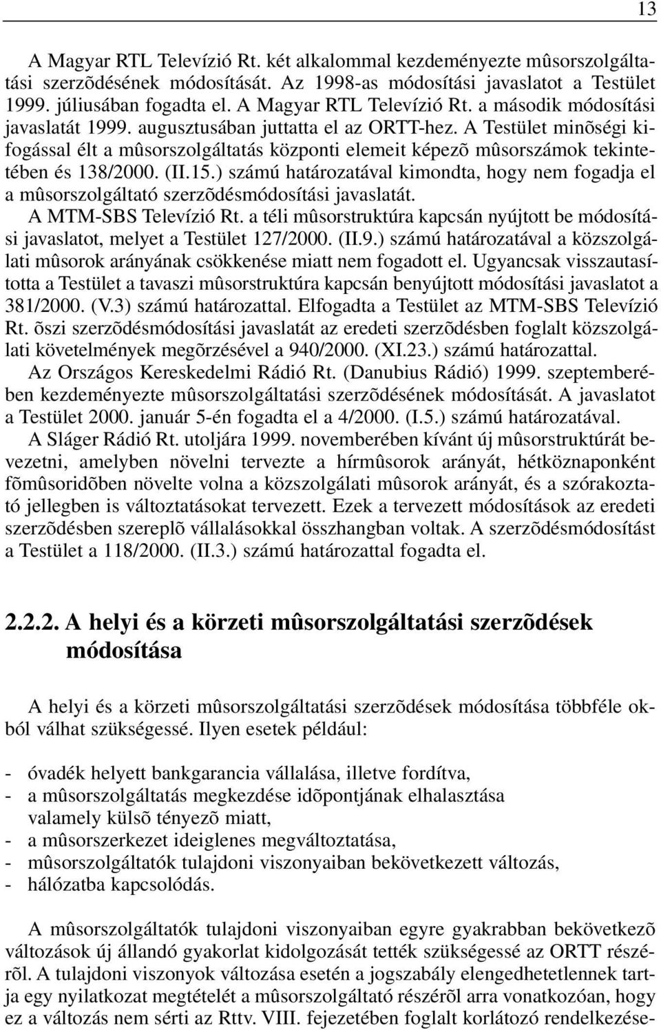 A Testület minõségi kifogással élt a mûsorszolgáltatás központi elemeit képezõ mûsorszámok tekintetében és 138/2000. (II.15.