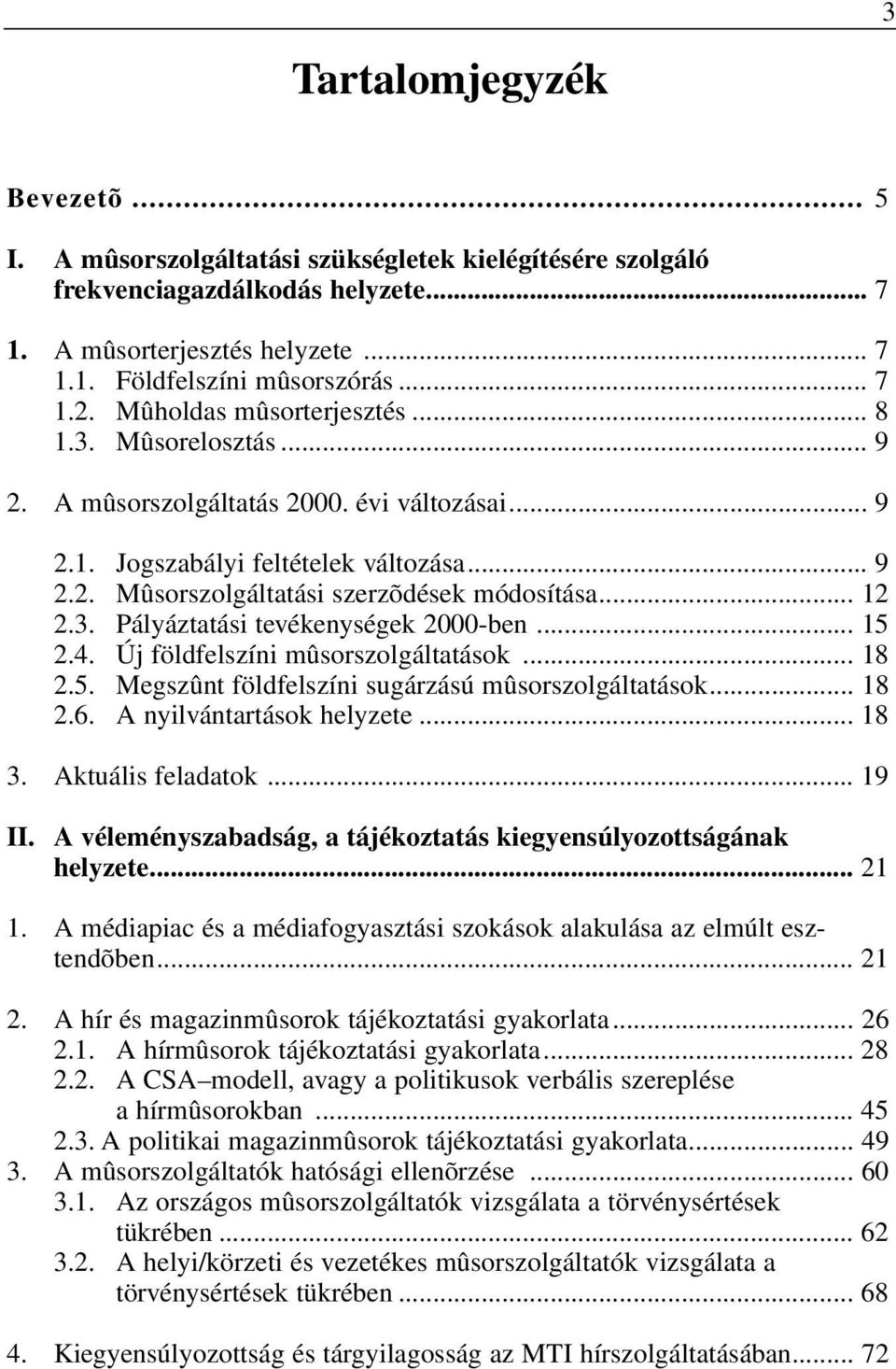 3. Pályáztatási tevékenységek 2000-ben... 15 2.4. Új földfelszíni mûsorszolgáltatások... 18 2.5. Megszûnt földfelszíni sugárzású mûsorszolgáltatások... 18 2.6. A nyilvántartások helyzete... 18 3.