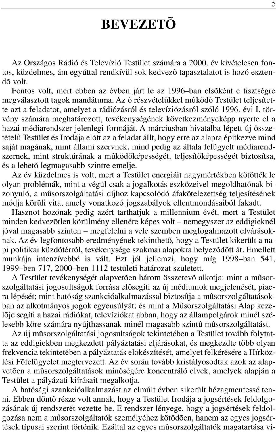 Az õ részvételükkel mûködõ Testület teljesítette azt a feladatot, amelyet a rádiózásról és televíziózásról szóló 1996. évi I.