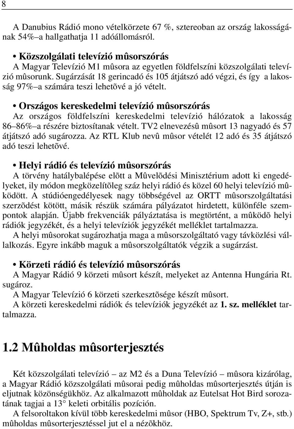 Sugárzását 18 gerincadó és 105 átjátszó adó végzi, és így a lakosság 97% a számára teszi lehetõvé a jó vételt.