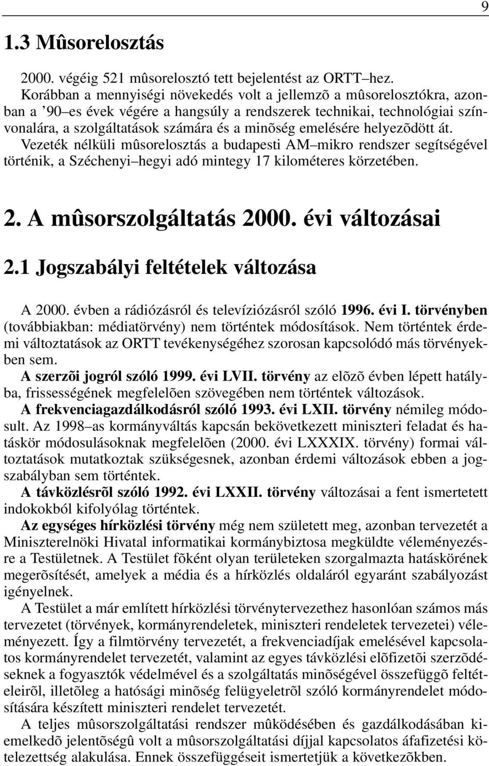 emelésére helyezõdött át. Vezeték nélküli mûsorelosztás a budapesti AM mikro rendszer segítségével történik, a Széchenyi hegyi adó mintegy 17 kilométeres körzetében. 2. A mûsorszolgáltatás 2000.