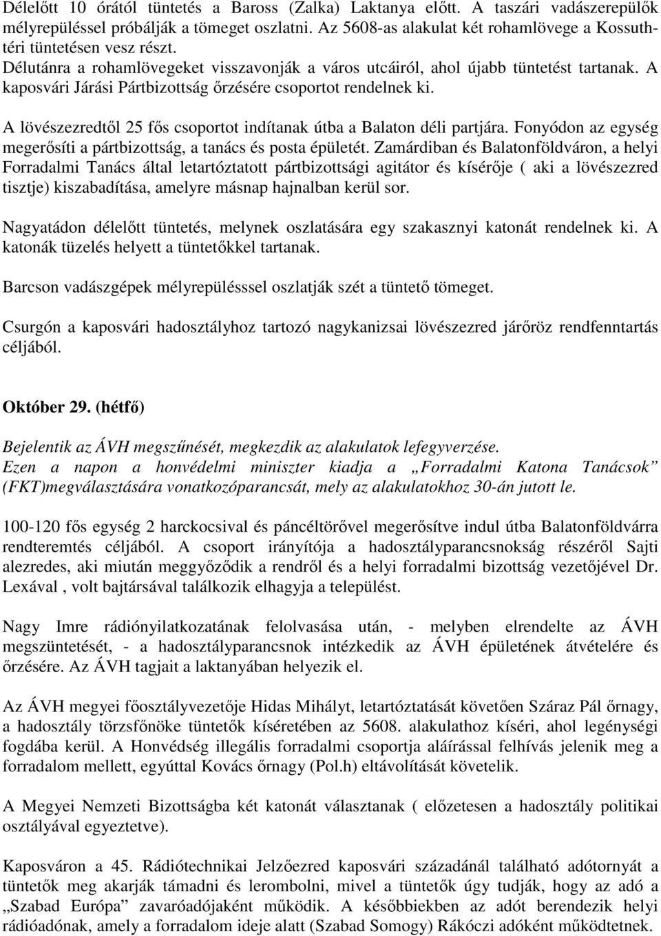 A kaposvári Járási Pártbizottság ırzésére csoportot rendelnek ki. A lövészezredtıl 25 fıs csoportot indítanak útba a Balaton déli partjára.