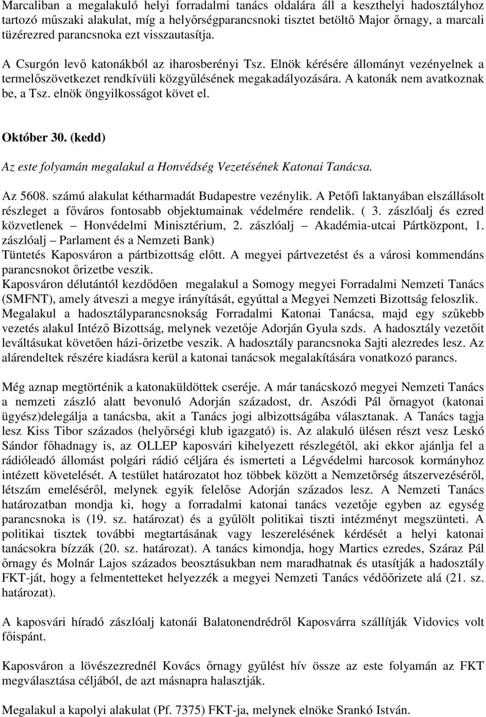 A katonák nem avatkoznak be, a Tsz. elnök öngyilkosságot követ el. Október 30. (kedd) Az este folyamán megalakul a Honvédség Vezetésének Katonai Tanácsa. Az 5608.