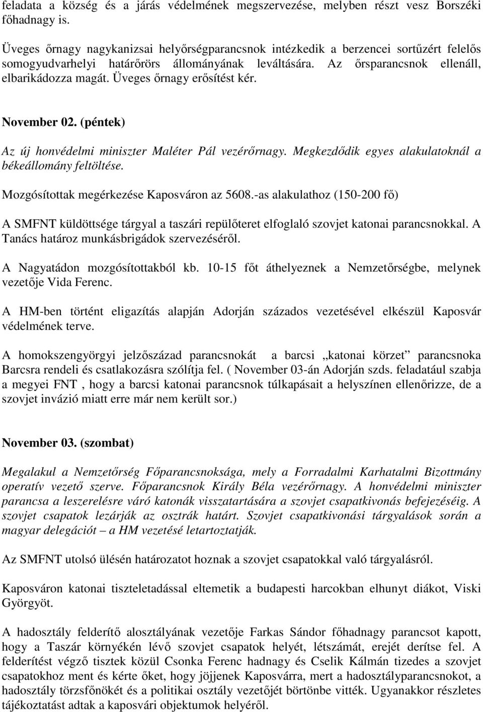 Üveges ırnagy erısítést kér. November 02. (péntek) Az új honvédelmi miniszter Maléter Pál vezérırnagy. Megkezdıdik egyes alakulatoknál a békeállomány feltöltése.