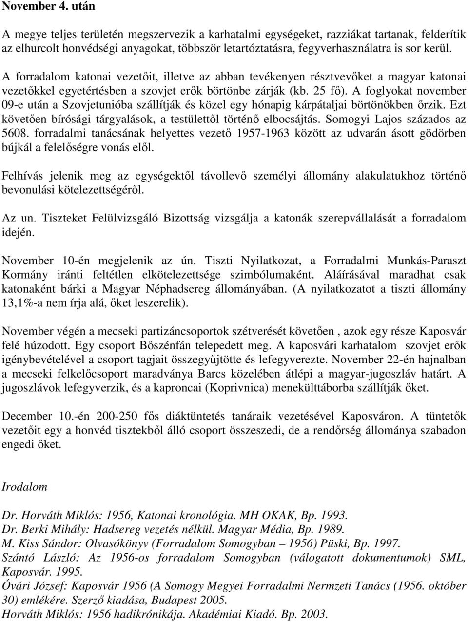 A forradalom katonai vezetıit, illetve az abban tevékenyen résztvevıket a magyar katonai vezetıkkel egyetértésben a szovjet erık börtönbe zárják (kb. 25 fı).