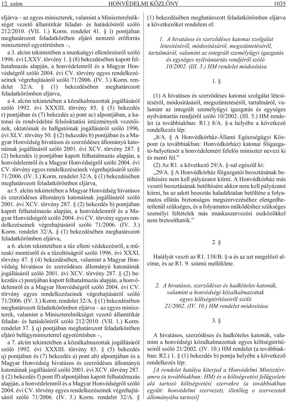 (8) bekezdésében kapott felhatalmazás alapján, a honvédelemrõl és a Magyar Honvédségrõl szóló 2004. évi CV. törvény egyes rendelkezéseinek végrehajtásáról szóló 71/2006. (IV. 3.) Korm. rendelet 32/A.