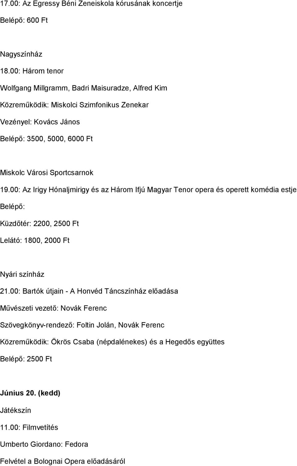 Sportcsarnok 19.00: Az Irigy Hónaljmirigy és az Három Ifjú Magyar Tenor opera és operett komédia estje Belépő: Küzdőtér: 2200, 2500 Ft Lelátó: 1800, 2000 Ft Nyári színház 21.