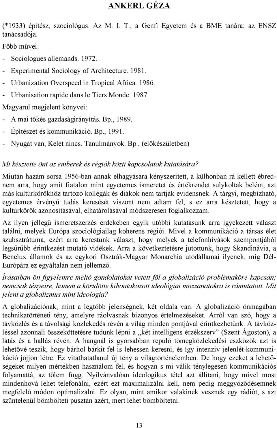 Bp., 1991. - Nyugat van, Kelet nincs. Tanulmányok. Bp., (előkészületben) Mi késztette önt az emberek és régiók közti kapcsolatok kutatására?