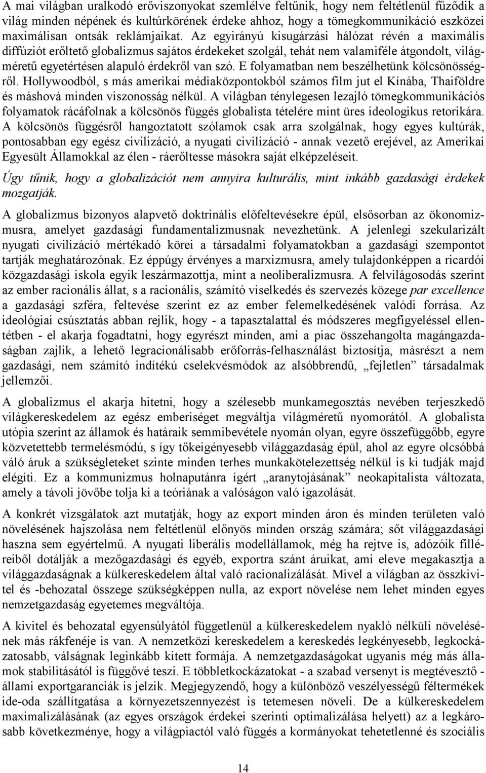 Az egyirányú kisugárzási hálózat révén a maximális diffúziót erőltető globalizmus sajátos érdekeket szolgál, tehát nem valamiféle átgondolt, világméretű egyetértésen alapuló érdekről van szó.