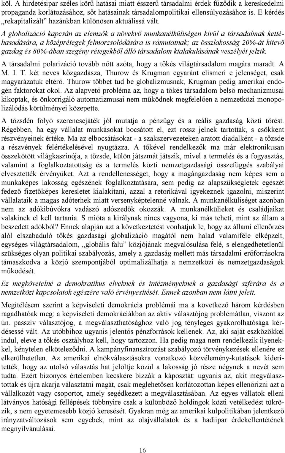 A globalizáció kapcsán az elemzők a növekvő munkanélküliségen kívül a társadalmak kettéhasadására, a középrétegek felmorzsolódására is rámutatnak; az összlakosság 20%-át kitevő gazdag és 80%-ában