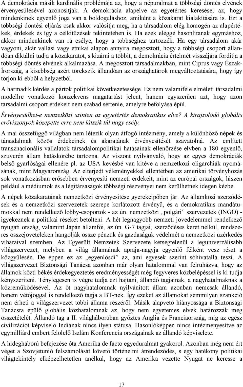 Ezt a többségi döntési eljárás csak akkor valósítja meg, ha a társadalom elég homogén az alapértékek, érdekek és így a célkitűzések tekintetében is.