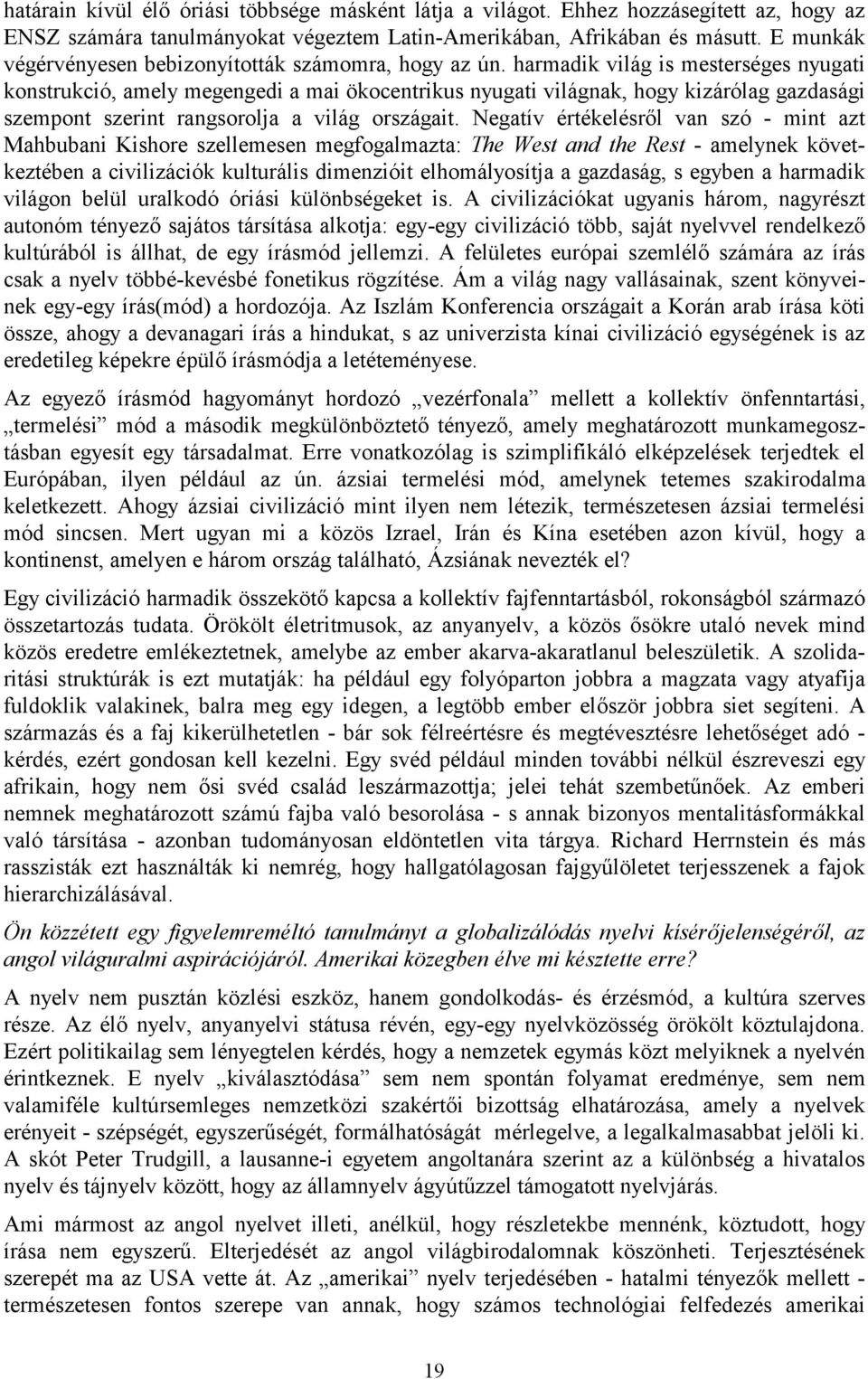 harmadik világ is mesterséges nyugati konstrukció, amely megengedi a mai ökocentrikus nyugati világnak, hogy kizárólag gazdasági szempont szerint rangsorolja a világ országait.