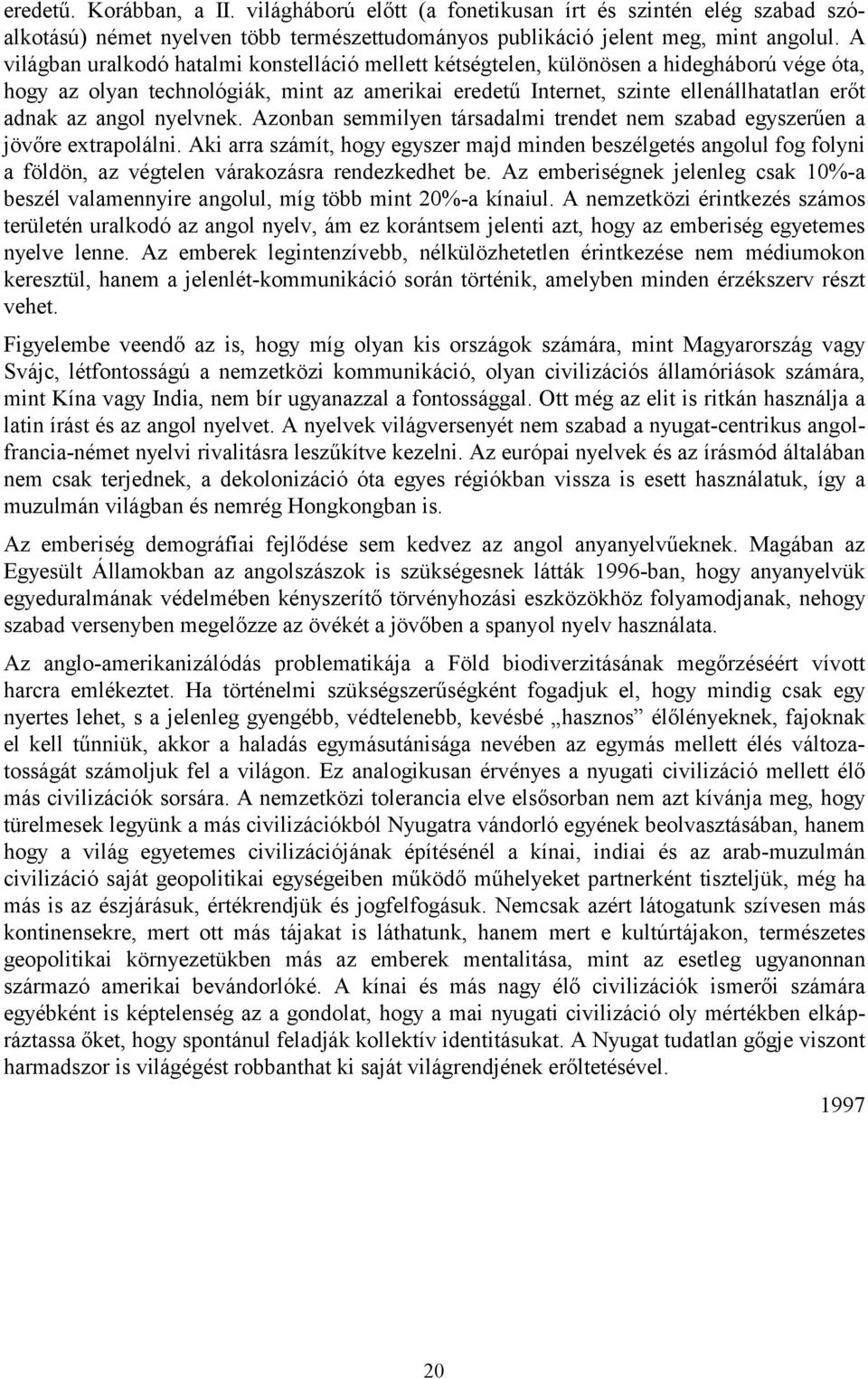 angol nyelvnek. Azonban semmilyen társadalmi trendet nem szabad egyszerűen a jövőre extrapolálni.