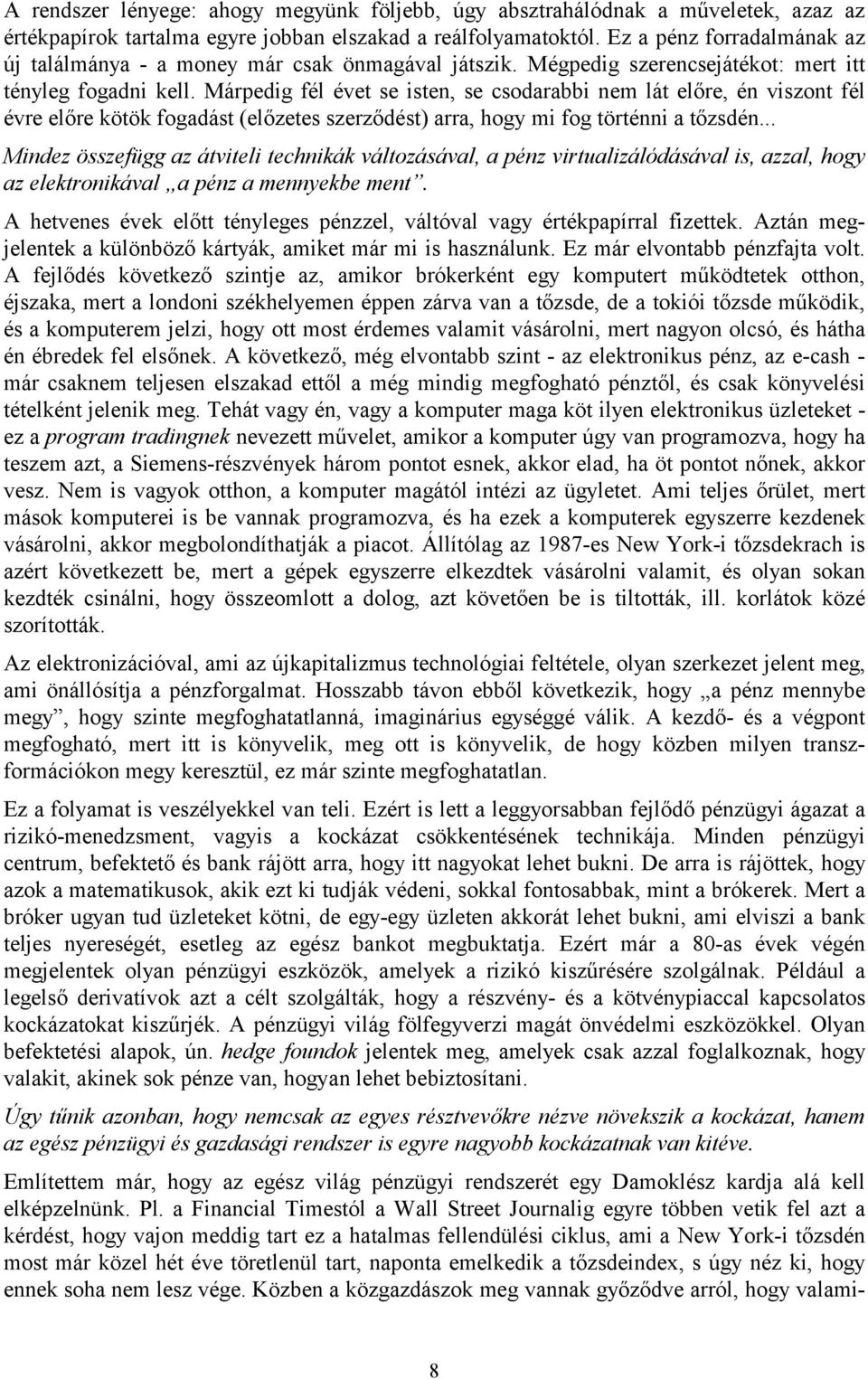 Márpedig fél évet se isten, se csodarabbi nem lát előre, én viszont fél évre előre kötök fogadást (előzetes szerződést) arra, hogy mi fog történni a tőzsdén.