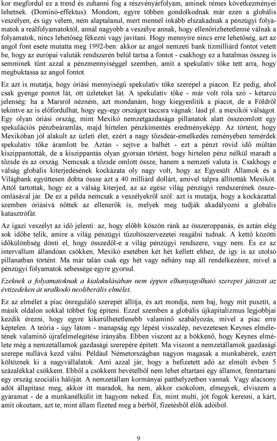 annak, hogy ellenőrizhetetlenné válnak a folyamatok, nincs lehetőség fékezni vagy javítani.