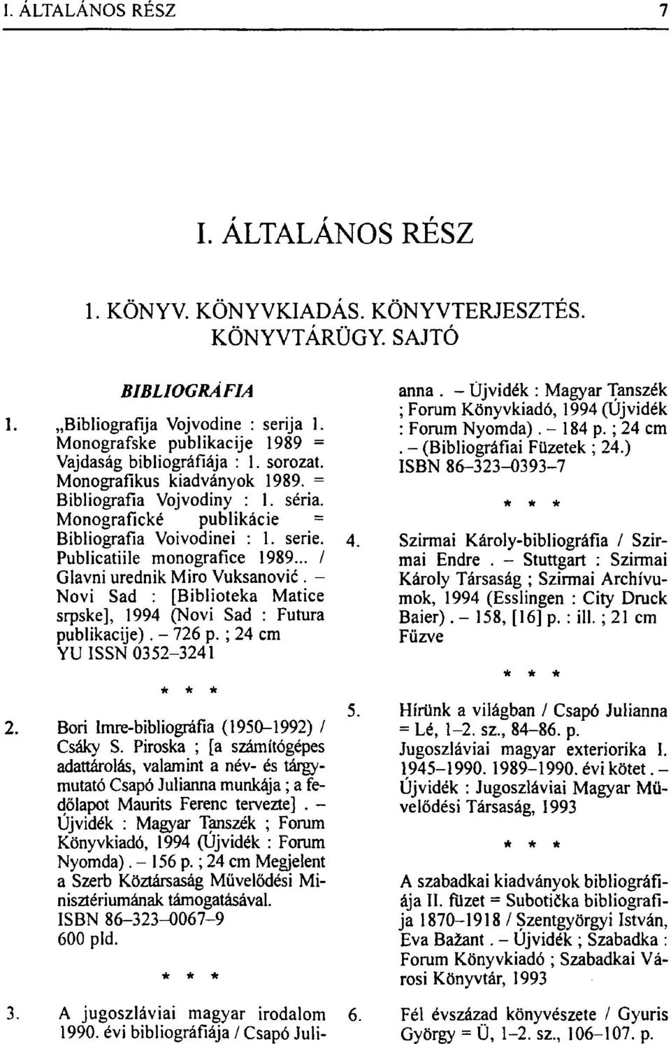 - Novi Sad : [Biblioteka Matice srpske], 1994 (Novi Sad : Futura publikacije). - 726 p.; 24 cm YU ISSN 0352-3241 * * * 2. Bori Imre-bibliográfia (1950-1992) / Csáky S.