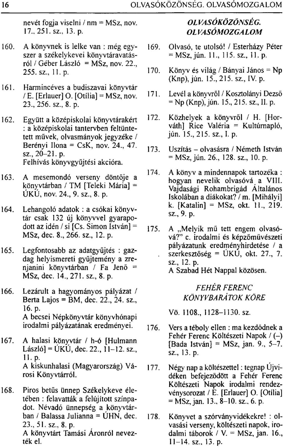 23., 256. sz., 8. p. 162. Együtt a középiskolai könyvtárakért : a középiskolai tantervben feltüntetett művek, olvasmányok jegyzéke / Berényi Ilona = CsK, nov. 24., 47. sz, 20-21. p. Felhívás könyvgyüjtési akcióra.