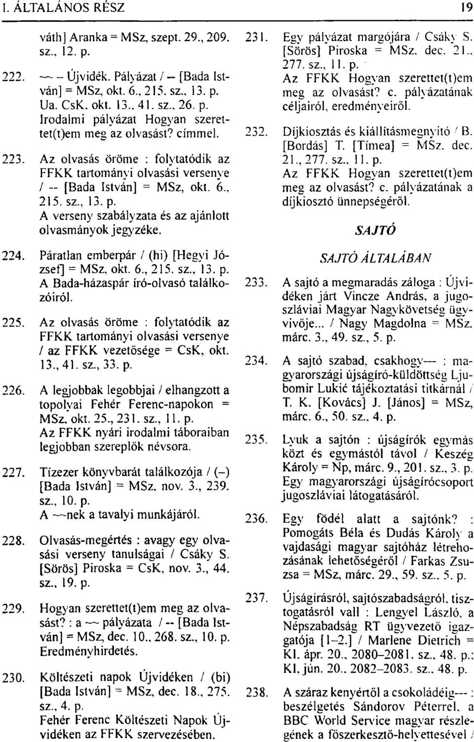 232. Díjkiosztás és kiállításmegnyitó / B. 223. Az olvasás öröme : folytatódik az FFKK tartományi olvasási versenye / - [Bada István] = MSz, okt. 6.. 215. sz., 13. p.