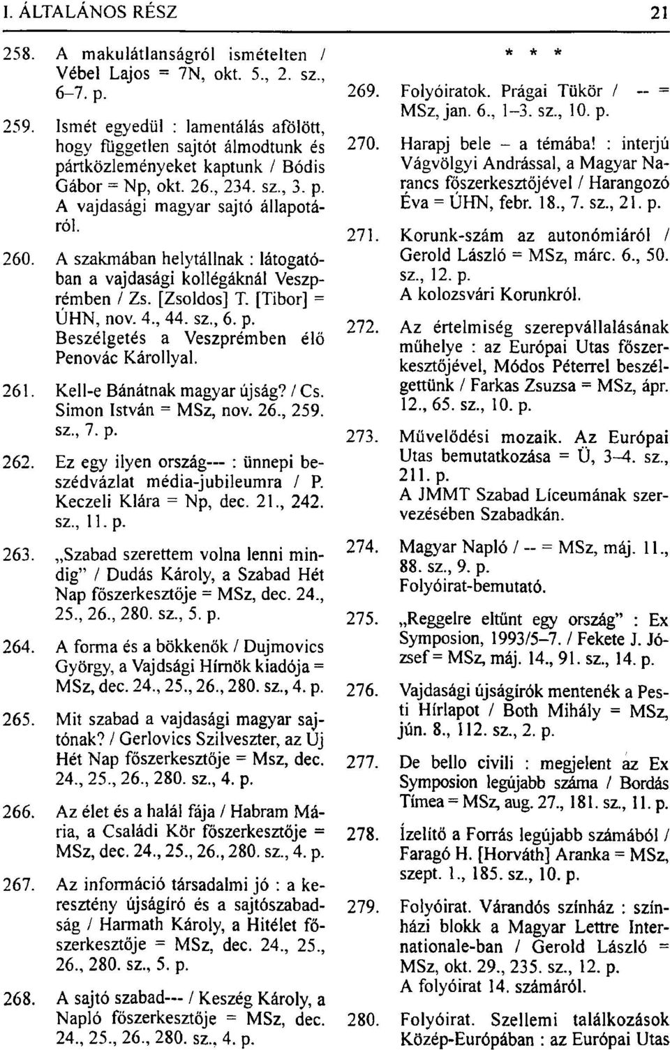 A szakmában helytállnak : látogatóban a vajdasági kollégáknál Veszprémben / Zs. [Zsoldos] T. [Tibor] = ÚHN, nov. 4., 44. sz., 6. p. Beszélgetés a Veszprémben élő Penovác Károllyal. 261.