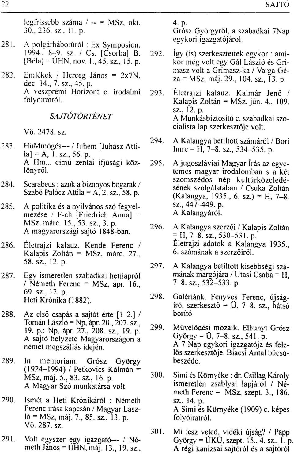 Scarabeus: azok a bizonyos bogarak / Szabó Palócz Attila = A, 2. sz, 58. p. 285. A politika és a nyilvános szó fegyelmezése / F-ch [Friedrich Anna] = MSz. márc. 15, 53. sz, 3. p. A magyarországi sajtó 1848-ban.