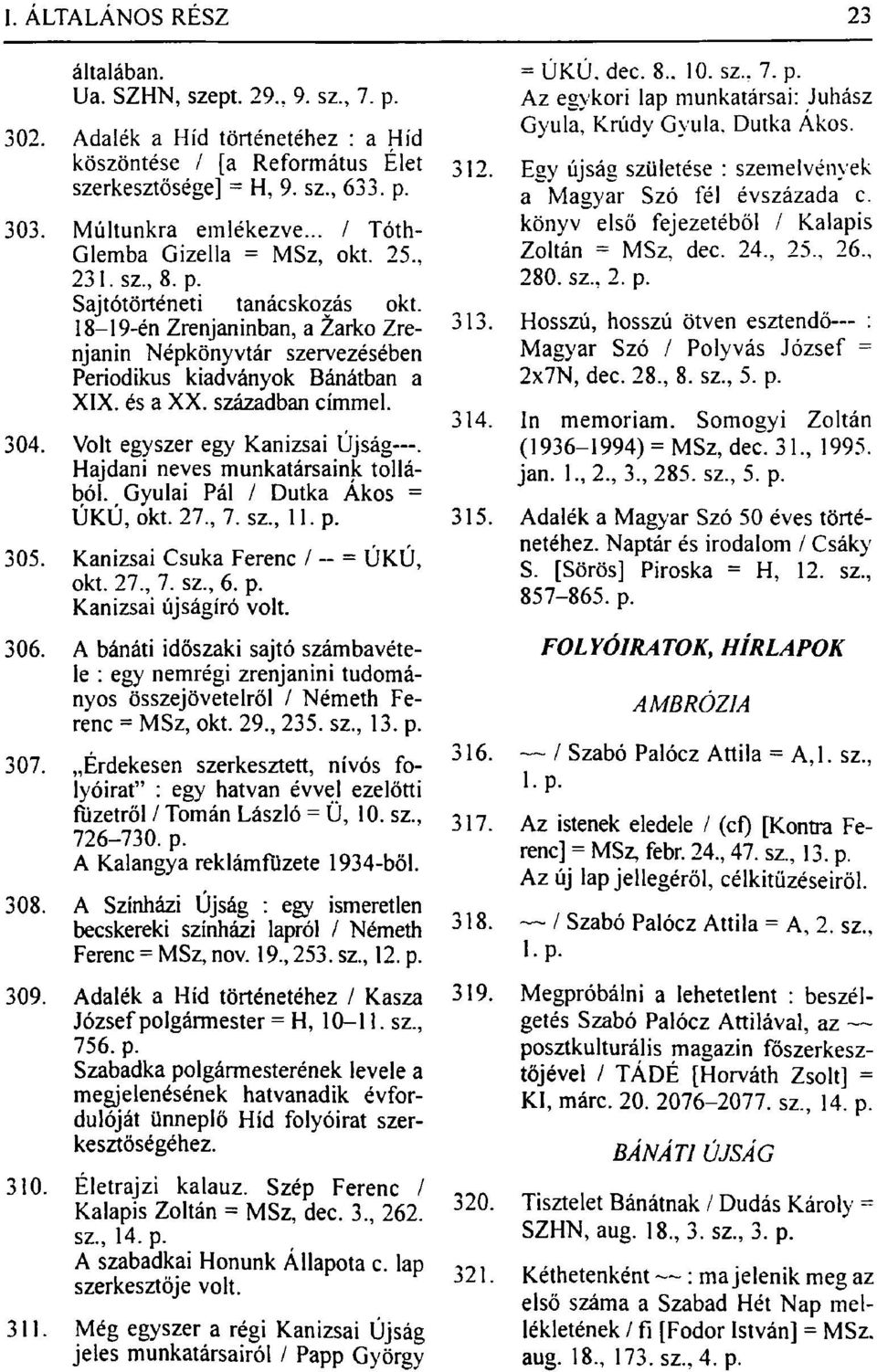 és a XX. században címmel. 304. Volt egyszer egy Kanizsai Újság. Hajdani neves munkatársaink tollából. Gyulai Pál / Dutka Ákos = ÚKÚ, okt. 27., 7. sz., ll.p. 305. Kanizsai Csuka Ferenc / - = ÚKÚ, okt.