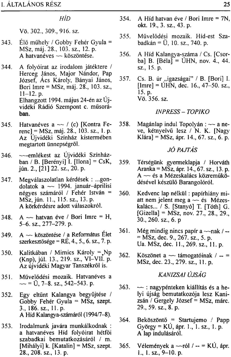 május 24-én az Újvidéki Rádió Szempont c. műsorában. 345. Hatvanéves a / (c) [Kontra Ferenc]^ MSz, máj. 28., 103. sz., 1. p. Az Újvidéki Színház kistermében megtartott ünnepségről. 346.