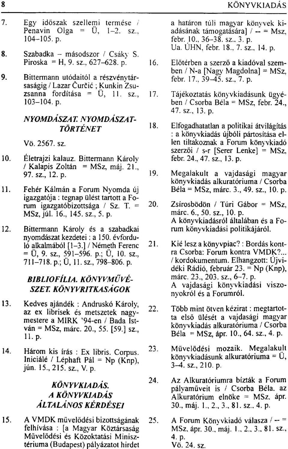 sz., 5. p. 12. Bittermann Károly és a szabadkai nyomdászat kezdetei: a 150. évforduló alkalmából [1-3.] / Németh Ferenc = Ü, 9. sz, 591-596. p.; Ü, 10. sz., 711-718. p.; Ü, 11. sz., 798-806. p. BIBLIOFILJA.