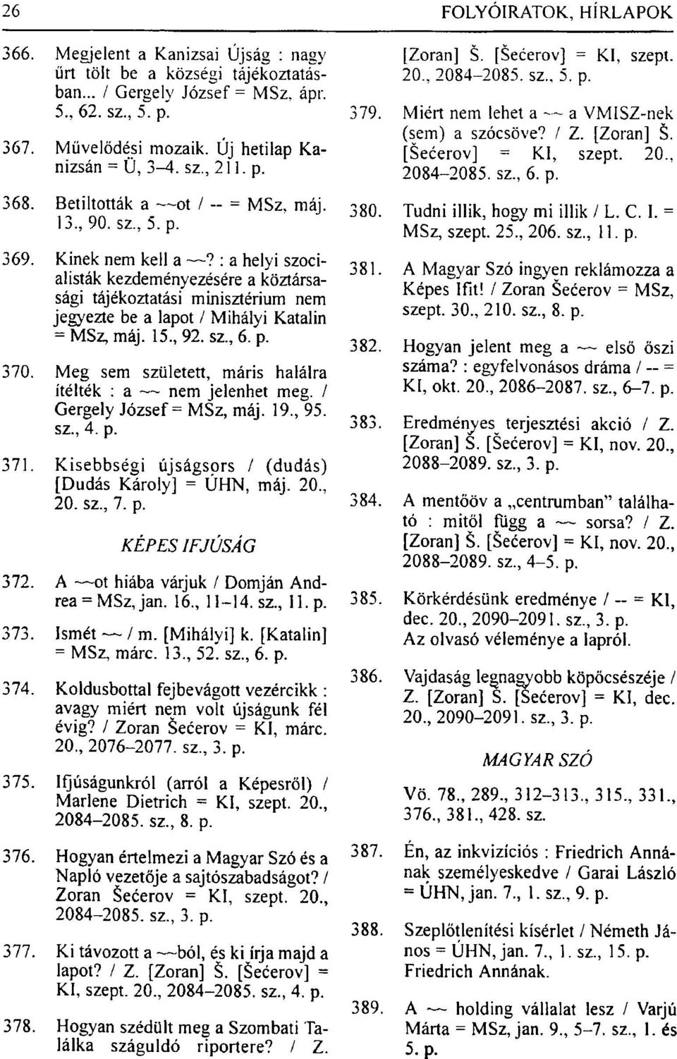 : a helyi szocialisták kezdeményezésére a köztársasági tájékoztatási minisztérium nem jegyezte be a lapot / Mihályi Katalin = MSz, máj. 15, 92. sz, 6. p. 370.