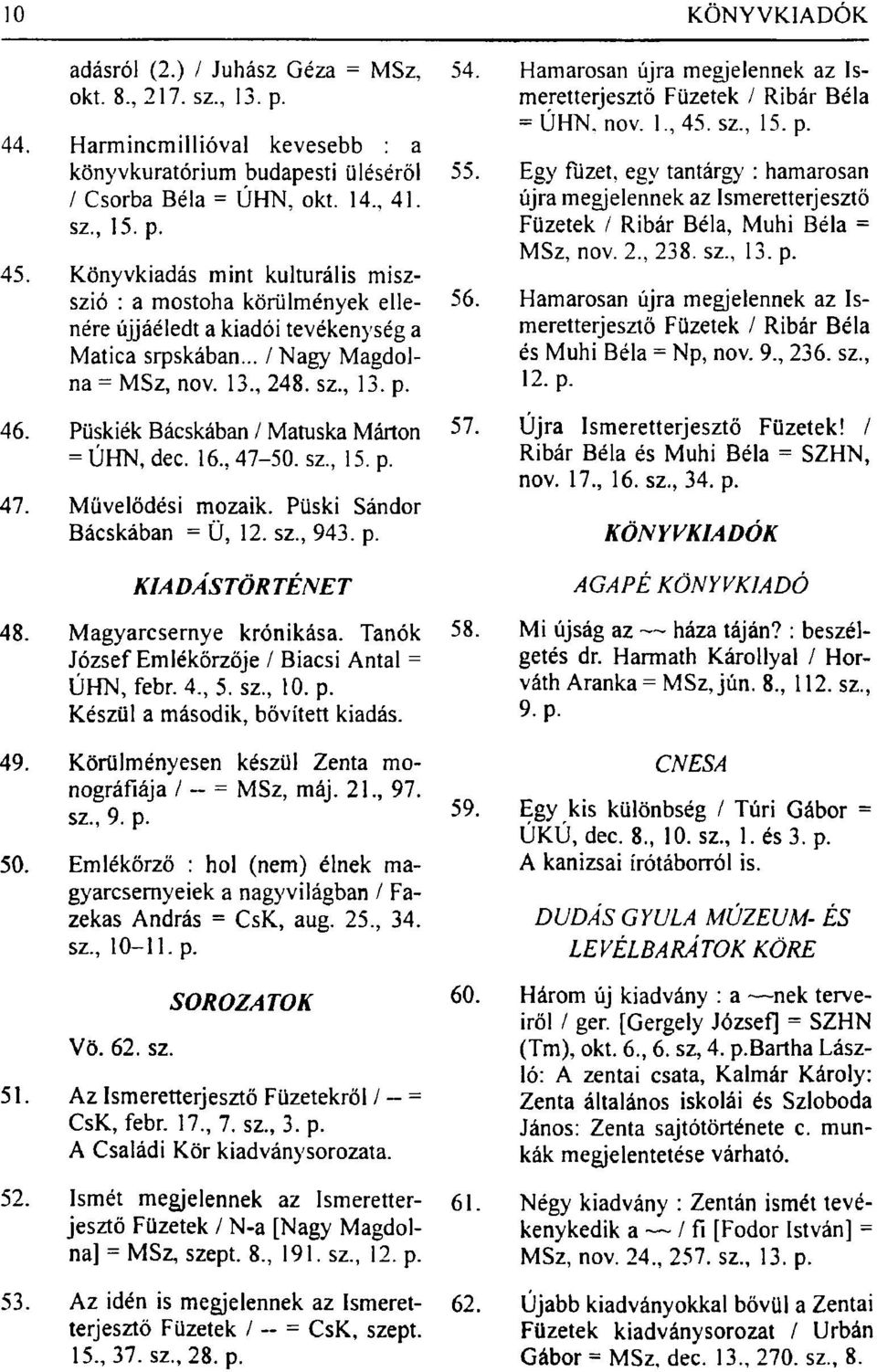 Püskiék Bácskában / Matuska Márton = ÚHN, dec. 16,47-50. sz, 15. p. 47. Művelődési mozaik. Püski Sándor Bácskában = Ü, 12. sz, 943. p. 54.