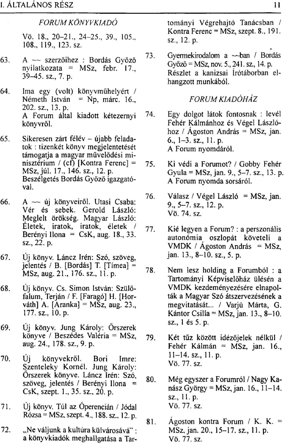 Sikeresen zárt félév - újabb feladatok : tizenkét könyv megjelentetését támogatja a magyar művelődési minisztérium / (cf) [Kontra Ferenc] = 75 MSz, júl. 17., 146. sz., 12. p.