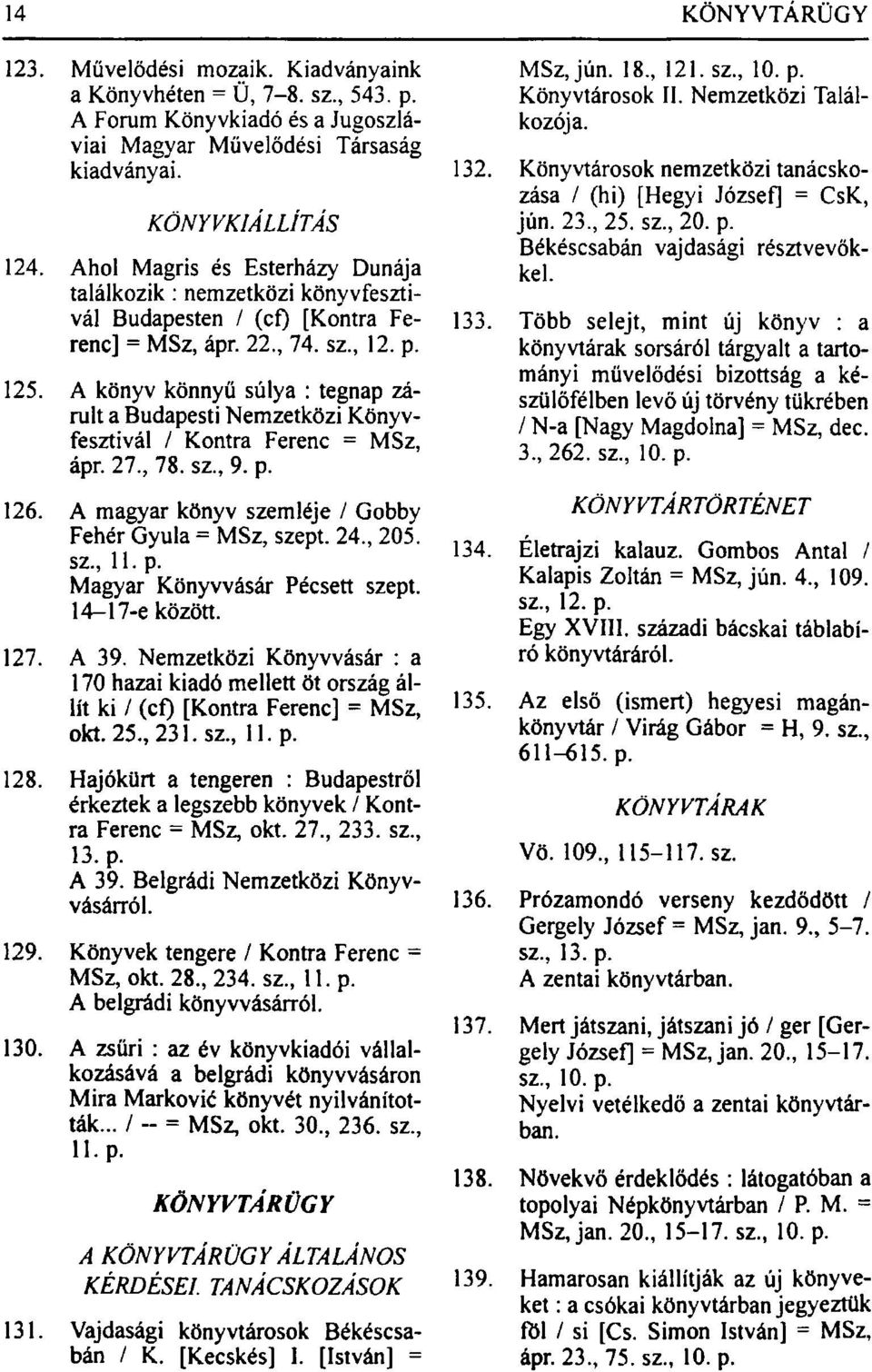 A könyv könnyű súlya : tegnap zárult a Budapesti Nemzetközi Könyvfesztivál / Kontra Ferenc = MSz, ápr. 27, 78. sz, 9. p. 126. A magyar könyv szemléje / Gobby Fehér Gyula = MSz, szept. 24, 205. sz, 11.