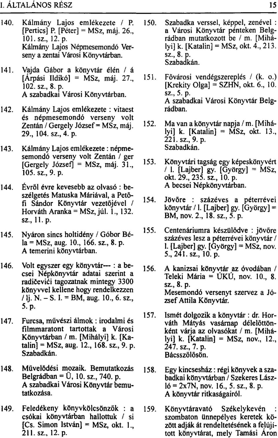 Kálmány Lajos emlékezete : vitaest és népmesemondó verseny volt Zentán / Gergely József = MSz, máj. 29., 104. sz., 4. p. 143.