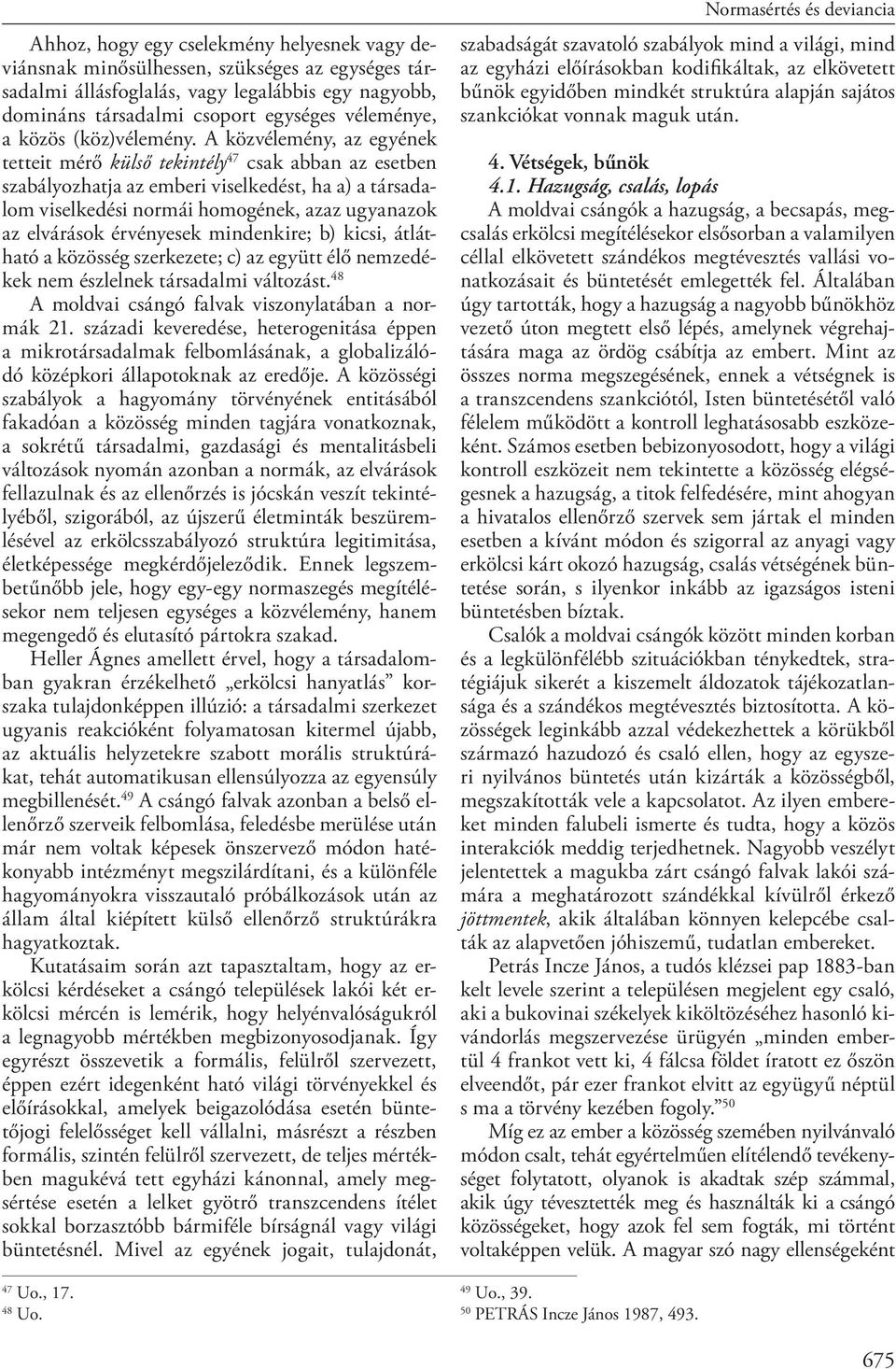 A közvélemény, az egyének tetteit mérő külső tekintély 47 csak abban az esetben szabályozhatja az emberi viselkedést, ha a) a társadalom viselkedési normái homogének, azaz ugyanazok az elvárások