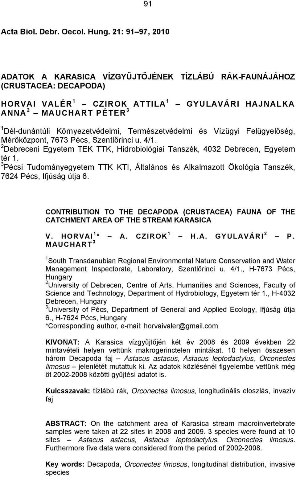 Környezetvédelmi, Természetvédelmi és Vízügyi Felügyelőség, Mérőközpont, 7673 Pécs, Szentlőrinci u. 4/1. 2 Debreceni Egyetem TEK TTK, Hidrobiológiai Tanszék, 4032 Debrecen, Egyetem tér 1.